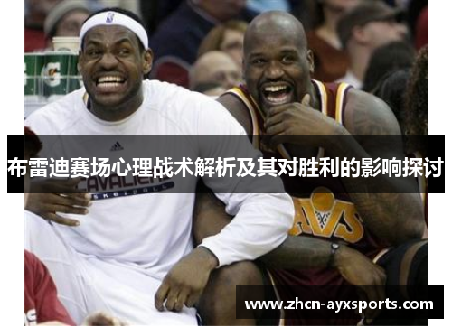 布雷迪赛场心理战术解析及其对胜利的影响探讨