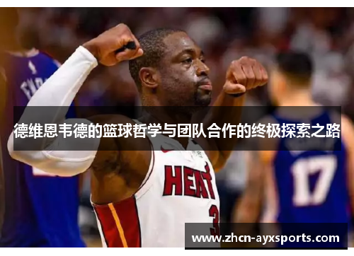 德维恩韦德的篮球哲学与团队合作的终极探索之路