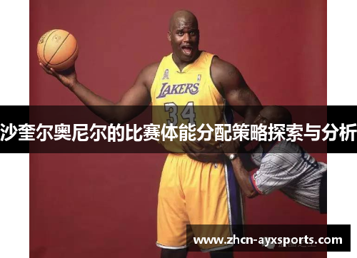 沙奎尔奥尼尔的比赛体能分配策略探索与分析