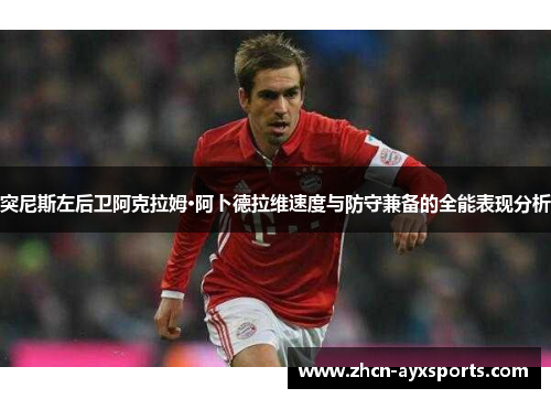 突尼斯左后卫阿克拉姆·阿卜德拉维速度与防守兼备的全能表现分析