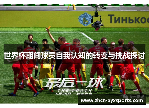 世界杯期间球员自我认知的转变与挑战探讨