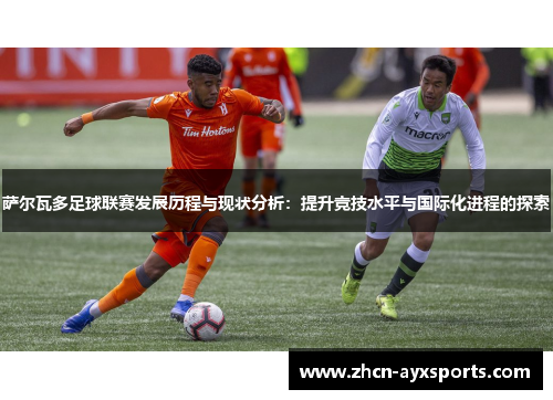 萨尔瓦多足球联赛发展历程与现状分析：提升竞技水平与国际化进程的探索