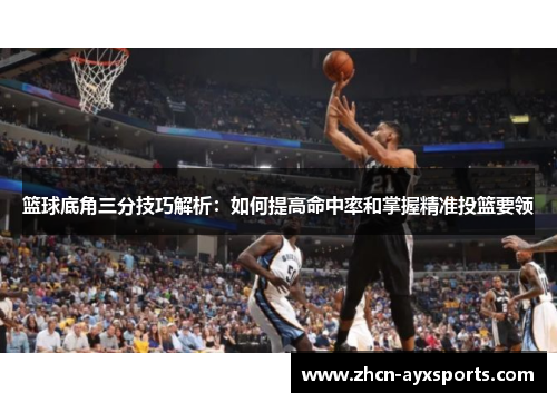 篮球底角三分技巧解析：如何提高命中率和掌握精准投篮要领