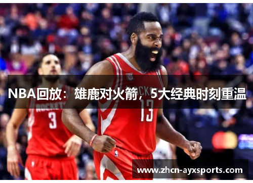 NBA回放：雄鹿对火箭，5大经典时刻重温