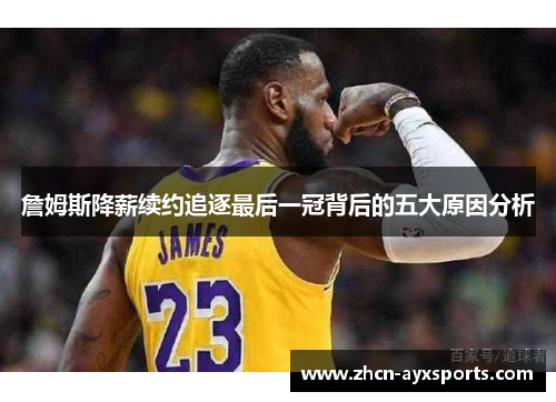 詹姆斯降薪续约追逐最后一冠背后的五大原因分析